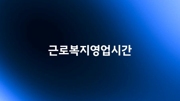 근로복지영업시간