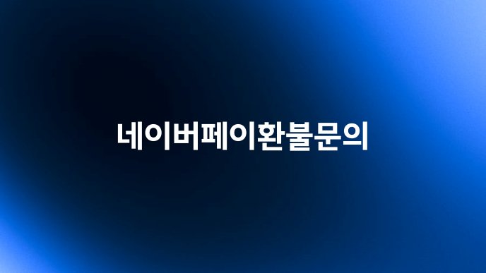 네이버페이환불문의