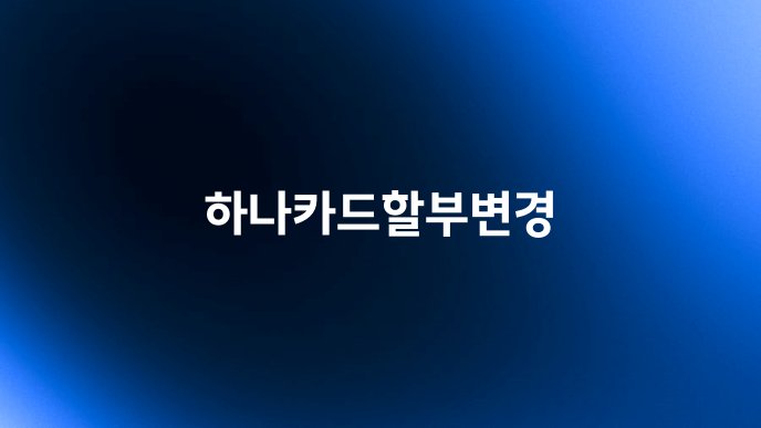 하나카드할부변경