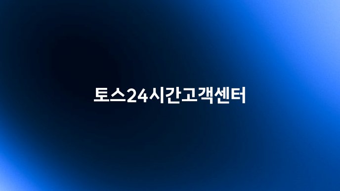 토스24시간고객센터